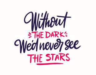 Without Dark We'd Never See Stars, hand lettering. Vector calligraphic illustration on white background. Inspirational romantic poster, card etc.