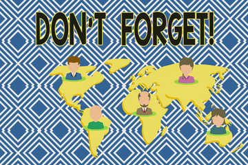 Text sign showing Don T Forget. Business photo showcasing used to remind someone about an important fact or detail Connection multiethnic persons all over world. Global business earth map