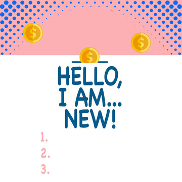 Handwriting text Hello I Am New. Conceptual photo used greeting or begin telephone conversation Front view close up three penny coins icon one entering collecting box slot