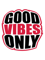 good vibes only aufgeblasen schön spaß logo gute laune freude mutig positive einstellung munter glücklich party liebe stimmung happy text design cool