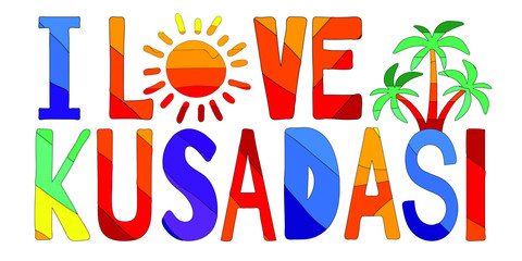 I love Kusadasi - cute multicolored funny inscription and hearts. Kusadasi is a sunshiny city in Turkey. For banners, posters and prints on clothing.