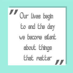 Our lives begin to end the day we become silent about things that matter. Ready to post social media quote