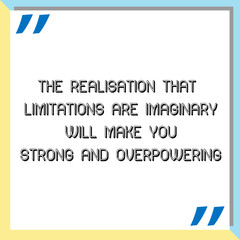 The realisation that limitations are imaginary will make you strong and overpowering. Ready to post social media quote