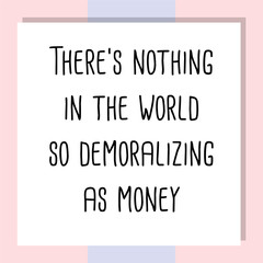 There's nothing in the world so demoralizing as money. Ready to post social media quote