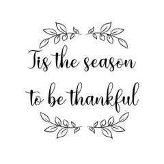 Tis the season to be thankful.. Calligraphy saying for print. Vector Quote 