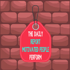 Handwriting text The Daily Report Motivated People Perform. Conceptual photo assignment created to rate workers Empty tag blank space colorful background label rectangle attached string