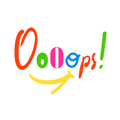 Ooops! - inspire motivational quote. Hand drawn lettering. Youth slang, idiom. Print for inspirational poster, t-shirt, bag, cups, card, flyer, sticker, badge. Cute funny vector writing