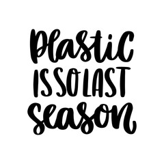 Lettering phrase on a theme Zero Waste: Plastic is so last season, on a white background. It can be used for cards, brochures, poster, t-shirts, mugs and other promotional materials.