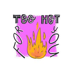 Too hot for you trendy hand drawn lettering text on pink background.  Cute vector illustration on isolated background.