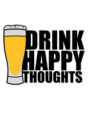 alkohol drink happy thoughts spaß freunde glücklich bier durst trinken saufen party team crew logo gedanken denken text stimmung positive einstellung gute laune freude schön cool