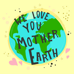 We love you mother Earth. Vector illustration with cartoon planet, inscription, stars, hearts, decor elements, dots, lines on a neutral background. hand drawing. holiday theme. design can be used for 