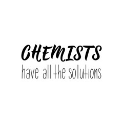 Chemists have all the solutions. Vector illustration. Lettering. Ink illustration.