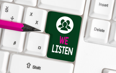 Text sign showing We Listen. Business photo text Group of showing that is willing to hear anything...