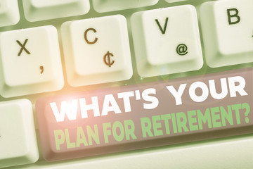 Word writing text What S Your Plan For Retirement Question. Business photo showcasing Savings Pension Elderly retire White pc keyboard with empty note paper above white background key copy space