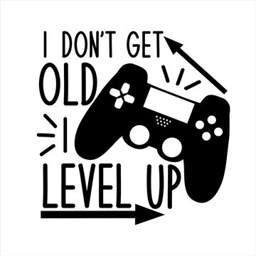 I don't get old i level up- funny text with black  controller.  Good for textile, t-shirt, banner ,poster, print on gift.