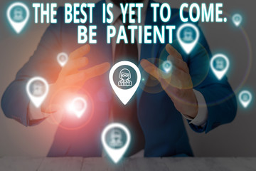 Conceptual hand writing showing The Best Is Yet To Come Be Patient. Concept meaning dont lose hope light come after darkness Male wear formal suit presenting presentation smart device