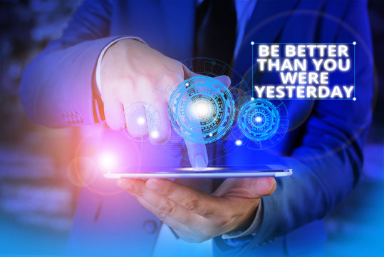 Handwriting text Be Better Than You Were Yesterday. Conceptual photo try to improve yourself everyday Male human wear formal work suit presenting presentation using smart device