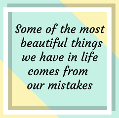 Some of the most beautiful things we have in life comes from our mistakes. Ready to post social media quote