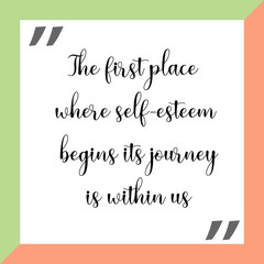 The first place where self-esteem begins its journey is within us. Ready to post social media quote