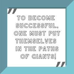To become successful, one must put themselves in the paths of giants. Ready to post social media quote