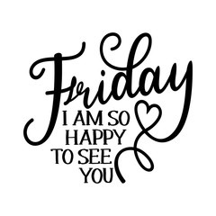 Friday, I am so happy to see you - inspirational lettering design for posters, flyers, t-shirts, cards, invitations, stickers, banners. Hand painted brush pen modern calligraphy on white background.