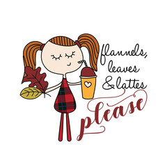 Flannels, leaves and lattes please - Hand drawn vector illustration. Autumn color poster. Good for scrap booking, posters, greeting cards, banners, textiles, gifts, shirts, mugs or other gifts.