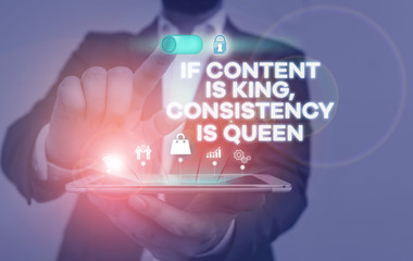 Handwriting text writing If Content Is King Consistency Is Queen. Conceptual photo Marketing strategies Persuasion Male human wear formal work suit presenting presentation using smart device