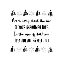 Never worry about the size of your Christmas tree. In the eyes of children, they are all 30 feet tall. Ready to post social media quote
