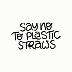 Say no plastic srtaws hand drawn vector lettering. Quote for t shirt print design