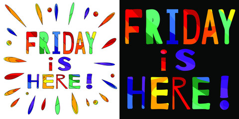 Friday is here - funny cartoon inscription and colorful drops. The inscription for banners, posters and prints on clothing (T-shirts). Set 2 in 1.