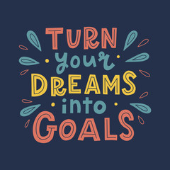 Turn your dreams into goals. Trendy hand lettering quote. Print for t-shirt, mug, poster and other. Vector illustration.
