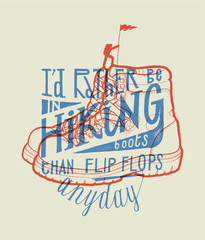 I'd rather be in hiking boots than in flip flops any day - hiker with a aflag on the mountain top - vintage lettering style t-shirt design print