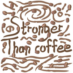 Stronger than coffee calligraphy positive quote, brown beans. Motivation coffee shop lifestyle lettering typography promo. Mug sketch graphic design and hot drinks lovers print shopping inspiration