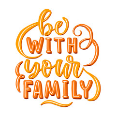 Be with your family. Hand drawn lettering.