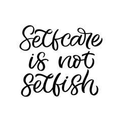 Hand lettering quote. The inscription: Selfcare is not selfish. Perfect design for greeting cards, posters, T-shirts, banners, print invitations.Selfcare concept.
