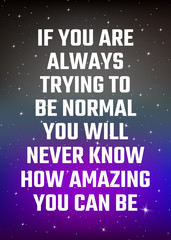 Motivational poster. If you are always trying to be normal you will never know how amazing you can be. Open space, starry sky style. Print design.