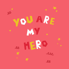 You are my hero text.Motivation poster on pink background. Flat vector illustration.Vector calligraphy.Postcard with hand drawn lettering. Holiday, event, celebration. Multicolor abstract lines, stars
