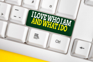 Writing note showing I Love Who I Am And What I Do. Business concept for High selfstem being...