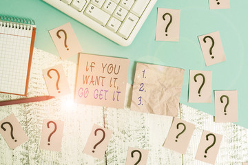 Handwriting text If You Want It Go Get It. Conceptual photo Make actions to accomplish your goals...