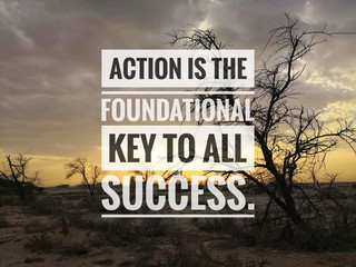 Motivational and inspirational quote - Action is the foundational key to all success.