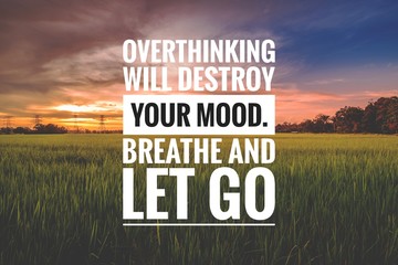 Motivational and inspirational quote - Overthinking will destroy your mood. Breath and let go.