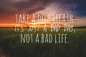Motivational and inspirational quote - Take a deep breath. It's just a bad day, not a bad life.