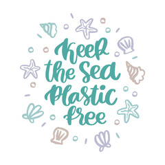 Lettering phrase: Keep the Sea plastic free. With seashells, starfish, and pearls on a white background. It can be used for cards, brochures, poster, t-shirts, mugs and other promotional materials.