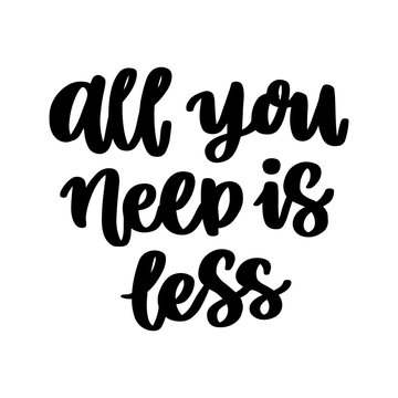 Lettering phrase on a theme Zero Waste: All you need is less. It can be used for cards, brochures, poster, t-shirts, mugs and other promotional materials.