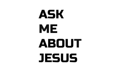 Christian faith,  Ask me about Jesus, typography for print or use as poster, card, flyer or T shirt