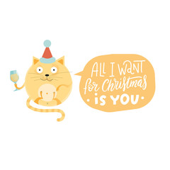 Cute Christmas card with lettering inscription - All I want for christmas is you - in speach bubble. New Year greeting card. Round cat character on santa cap with a glass of champagne .