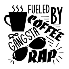 Fueled by coffee & gangsta rap. Funny saying with coffee cup, and sunglasses silhouette. Perfect for cards, posters, textiles, mug and gifts.