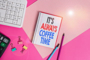 Text sign showing It S Always Coffee Time. Business photo showcasing quote for caffeine lovers Drink all over day Writing equipments and computer stuffs placed above colored plain table