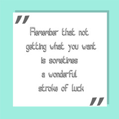 Remember that not getting what you want is sometimes a wonderful stroke of luck. Ready to post social media quote