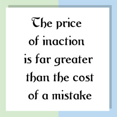 The price of inaction is far greater than the cost of a mistake. Ready to post social media quote